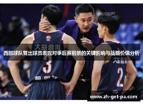 西部球队复出球员表现对季后赛前景的关键影响与战略价值分析