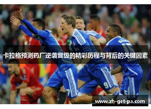 卡拉格预测药厂逆袭晋级的精彩历程与背后的关键因素