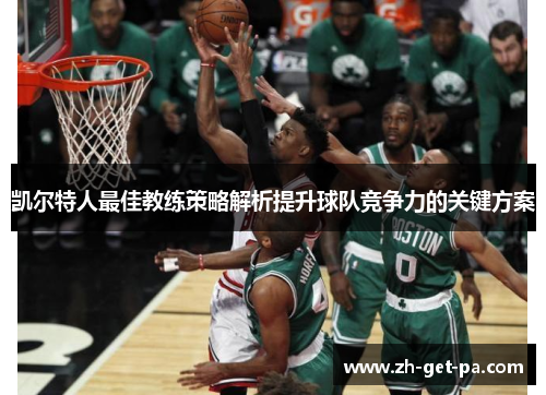 凯尔特人最佳教练策略解析提升球队竞争力的关键方案