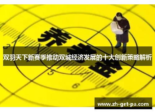 双羽天下新赛季推动双城经济发展的十大创新策略解析