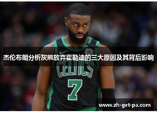 杰伦布朗分析灰熊放弃霍勒迪的三大原因及其背后影响