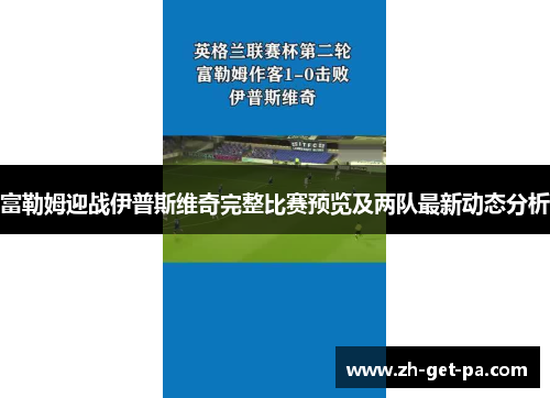 富勒姆迎战伊普斯维奇完整比赛预览及两队最新动态分析