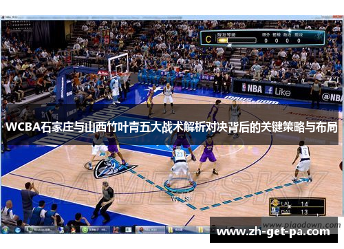 WCBA石家庄与山西竹叶青五大战术解析对决背后的关键策略与布局