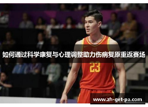 如何通过科学康复与心理调整助力伤病复原重返赛场