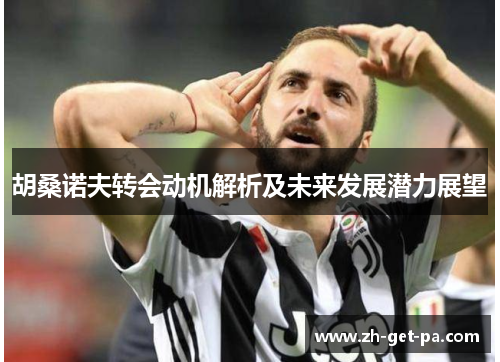 胡桑诺夫转会动机解析及未来发展潜力展望