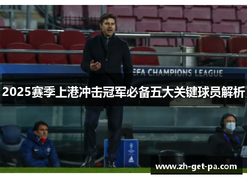 2025赛季上港冲击冠军必备五大关键球员解析