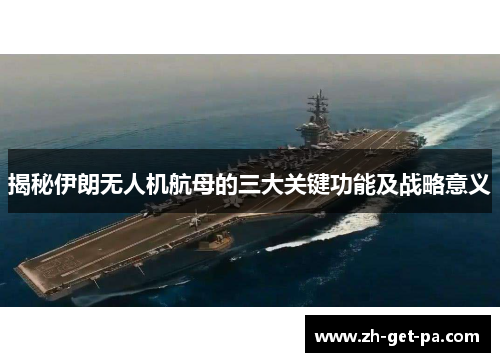 揭秘伊朗无人机航母的三大关键功能及战略意义