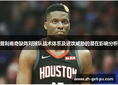 普利希奇缺阵对球队战术体系及进攻威胁的潜在影响分析