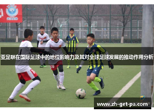 亚足联在国际足球中的地位影响力及其对全球足球发展的推动作用分析