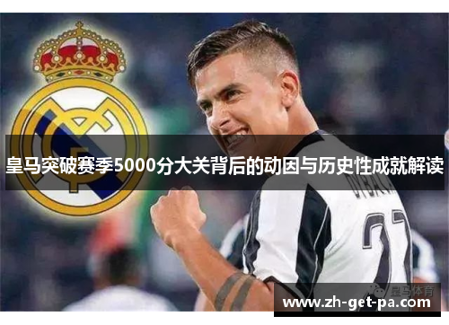 皇马突破赛季5000分大关背后的动因与历史性成就解读