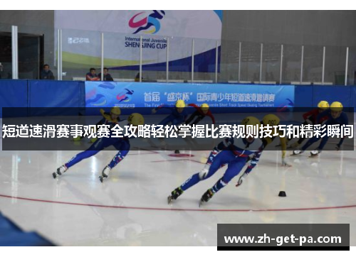 短道速滑赛事观赛全攻略轻松掌握比赛规则技巧和精彩瞬间