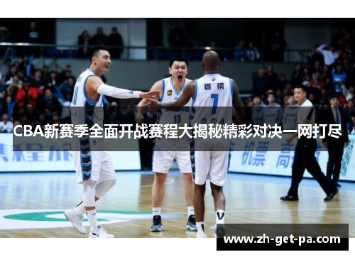 CBA新赛季全面开战赛程大揭秘精彩对决一网打尽