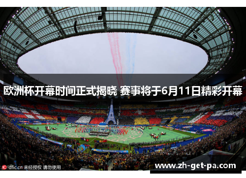 欧洲杯开幕时间正式揭晓 赛事将于6月11日精彩开幕