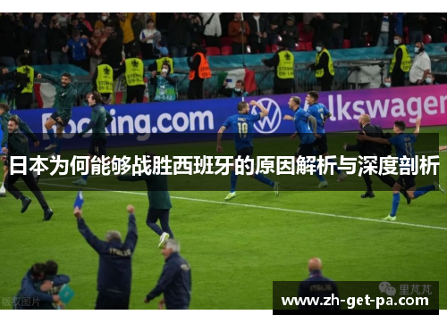 日本为何能够战胜西班牙的原因解析与深度剖析