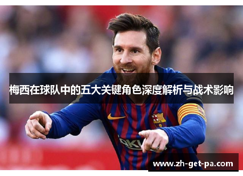 梅西在球队中的五大关键角色深度解析与战术影响