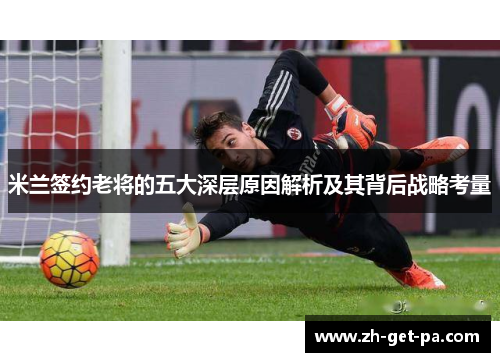 米兰签约老将的五大深层原因解析及其背后战略考量