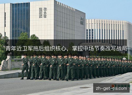 青年近卫军拖后组织核心，掌控中场节奏改写战局